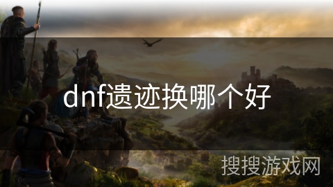 dnf遗迹换哪个好