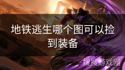 地铁逃生哪个图可以捡到装备