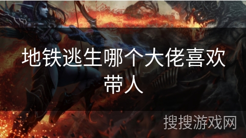 地铁逃生哪个大佬喜欢带人