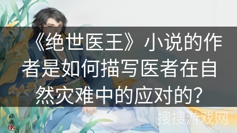 《绝世医王》小说的作者是如何描写医者在自然灾难中的应对的？
