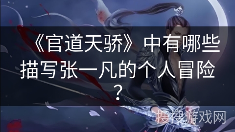 《官道天骄》中有哪些描写张一凡的个人冒险？