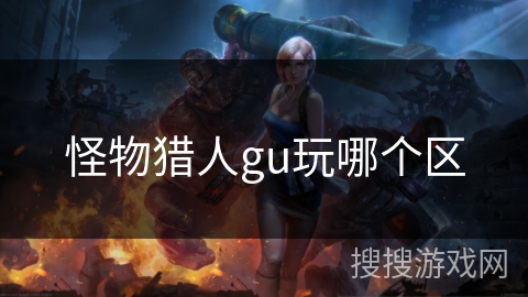 怪物猎人gu玩哪个区