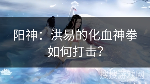 阳神：洪易的化血神拳如何打击？