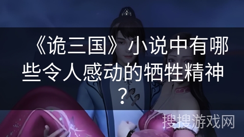 《诡三国》小说中有哪些令人感动的牺牲精神？