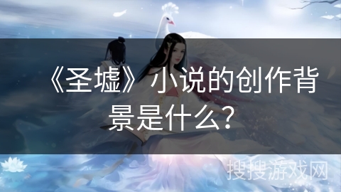 《圣墟》小说的创作背景是什么？