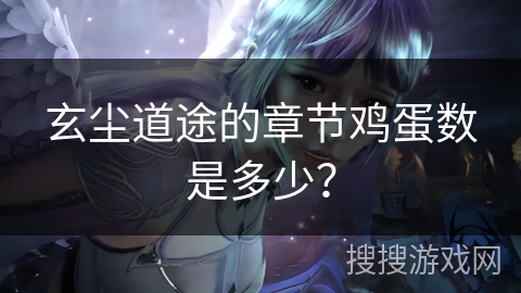 玄尘道途的章节鸡蛋数是多少？