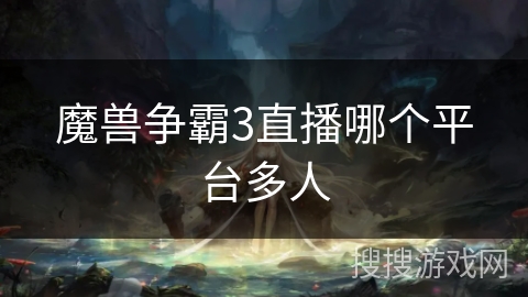 魔兽争霸3直播哪个平台多人