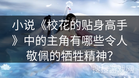小说《校花的贴身高手》中的主角有哪些令人敬佩的牺牲精神？