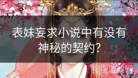 表妹妄求小说中有没有神秘的契约? 表妹妄求小说中有没有神秘的契约?