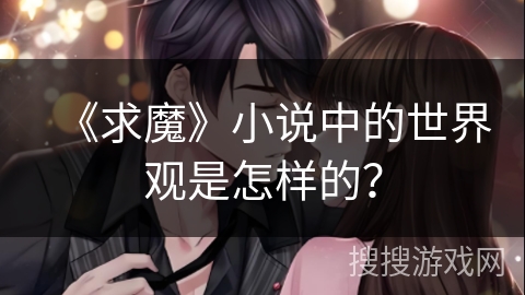 《求魔》小说中的世界观是怎样的？