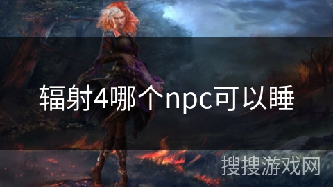 辐射4哪个npc可以睡 辐射4哪个npc可以睡
