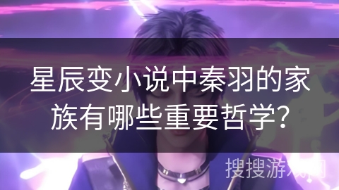 星辰变小说中秦羽的家族有哪些重要哲学？