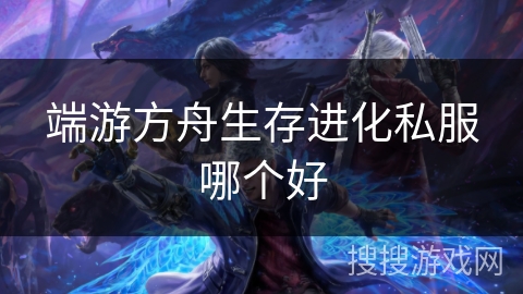 端游方舟生存进化私服哪个好 端游方舟生存进化私服哪个好