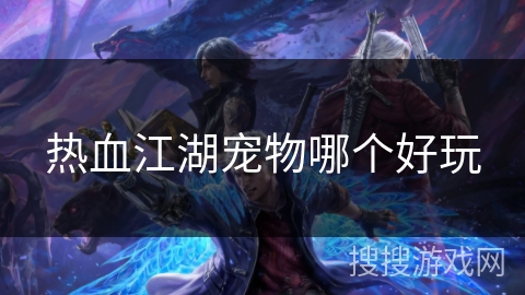 热血江湖宠物哪个好玩