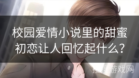 校园爱情小说里的甜蜜初恋让人回忆起什么？