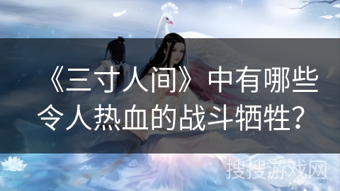《三寸人间》中有哪些令人热血的战斗牺牲？