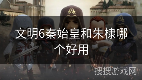 文明6秦始皇和朱棣哪个好用 文明6秦始皇和朱棣哪个好用