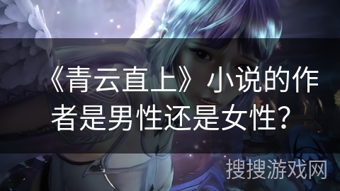 《青云直上》小说的作者是男性还是女性? 《青云直上》小说的作者是男性还是女性?
