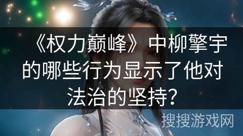 《权力巅峰》中柳擎宇的哪些行为显示了他对法治的坚持？