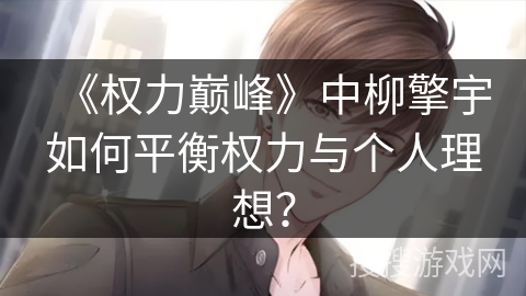 《权力巅峰》中柳擎宇如何平衡权力与个人理想？