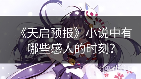 《天启预报》小说中有哪些感人的时刻？