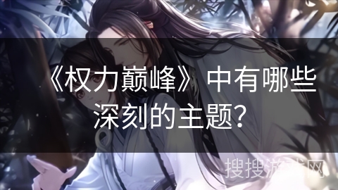 《权力巅峰》中有哪些深刻的主题？