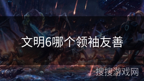 文明6哪个领袖友善