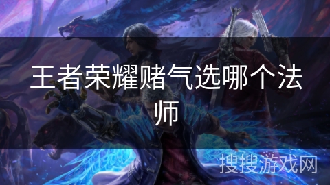 王者荣耀赌气选哪个法师