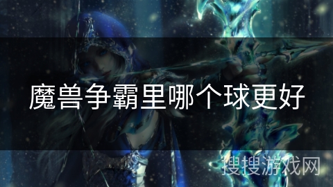 魔兽争霸里哪个球更好
