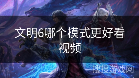 文明6哪个模式更好看视频