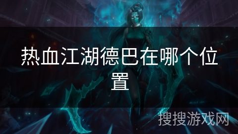 热血江湖德巴在哪个位置