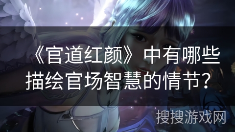 《官道红颜》中有哪些描绘官场智慧的情节？