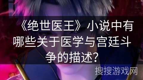 《绝世医王》小说中有哪些关于医学与宫廷斗争的描述？