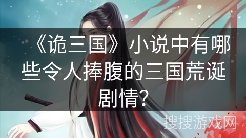 《诡三国》小说中有哪些令人捧腹的三国荒诞剧情？