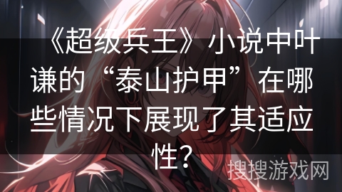 《超级兵王》小说中叶谦的“泰山护甲”在哪些情况下展现了其适应性？