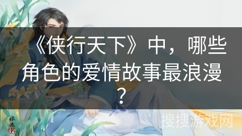 《侠行天下》中，哪些角色的爱情故事最浪漫？