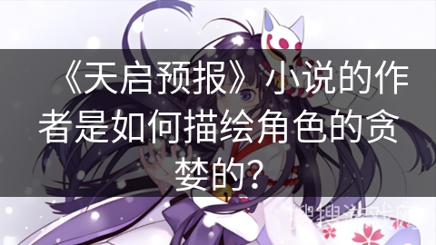 《天启预报》小说的作者是如何描绘角色的贪婪的？