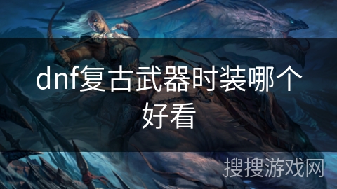 dnf复古武器时装哪个好看