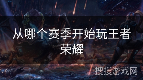 从哪个赛季开始玩王者荣耀