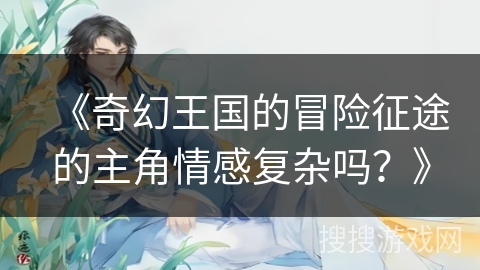 《奇幻王国的冒险征途的主角情感复杂吗？》