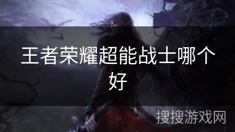 王者荣耀超能战士哪个好