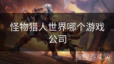 怪物猎人世界哪个游戏公司