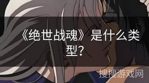 《绝世战魂》是什么类型？