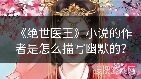 《绝世医王》小说的作者是怎么描写幽默的？