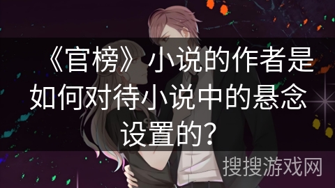《官榜》小说的作者是如何对待小说中的悬念设置的？
