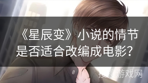 《星辰变》小说的情节是否适合改编成电影? 《星辰变》小说的情节是否适合改编成电影?