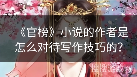 《官榜》小说的作者是怎么对待写作技巧的？