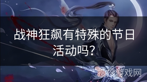 战神狂飙有特殊的节日活动吗？