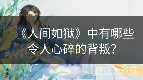 《人间如狱》中有哪些令人心碎的背叛？