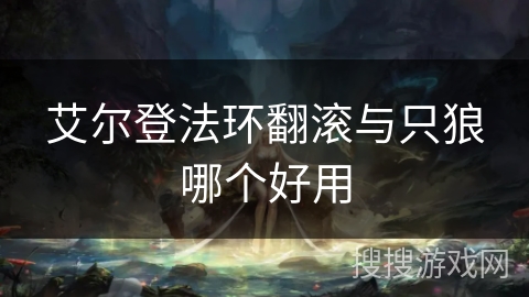 艾尔登法环翻滚与只狼哪个好用